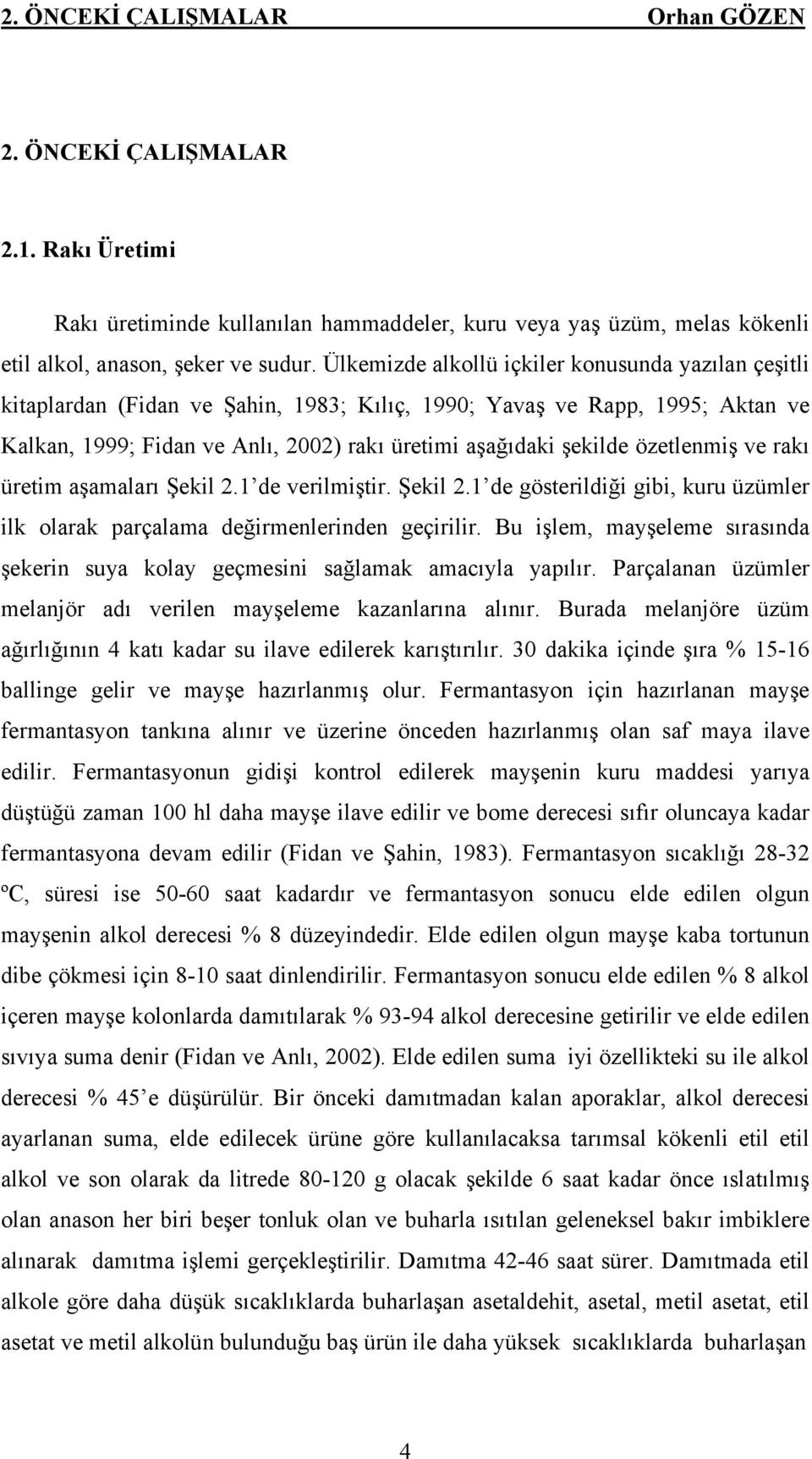 özetlenmiş ve rakı üretim aşamaları Şekil 2.1 de verilmiştir. Şekil 2.1 de gösterildiği gibi, kuru üzümler ilk olarak parçalama değirmenlerinden geçirilir.