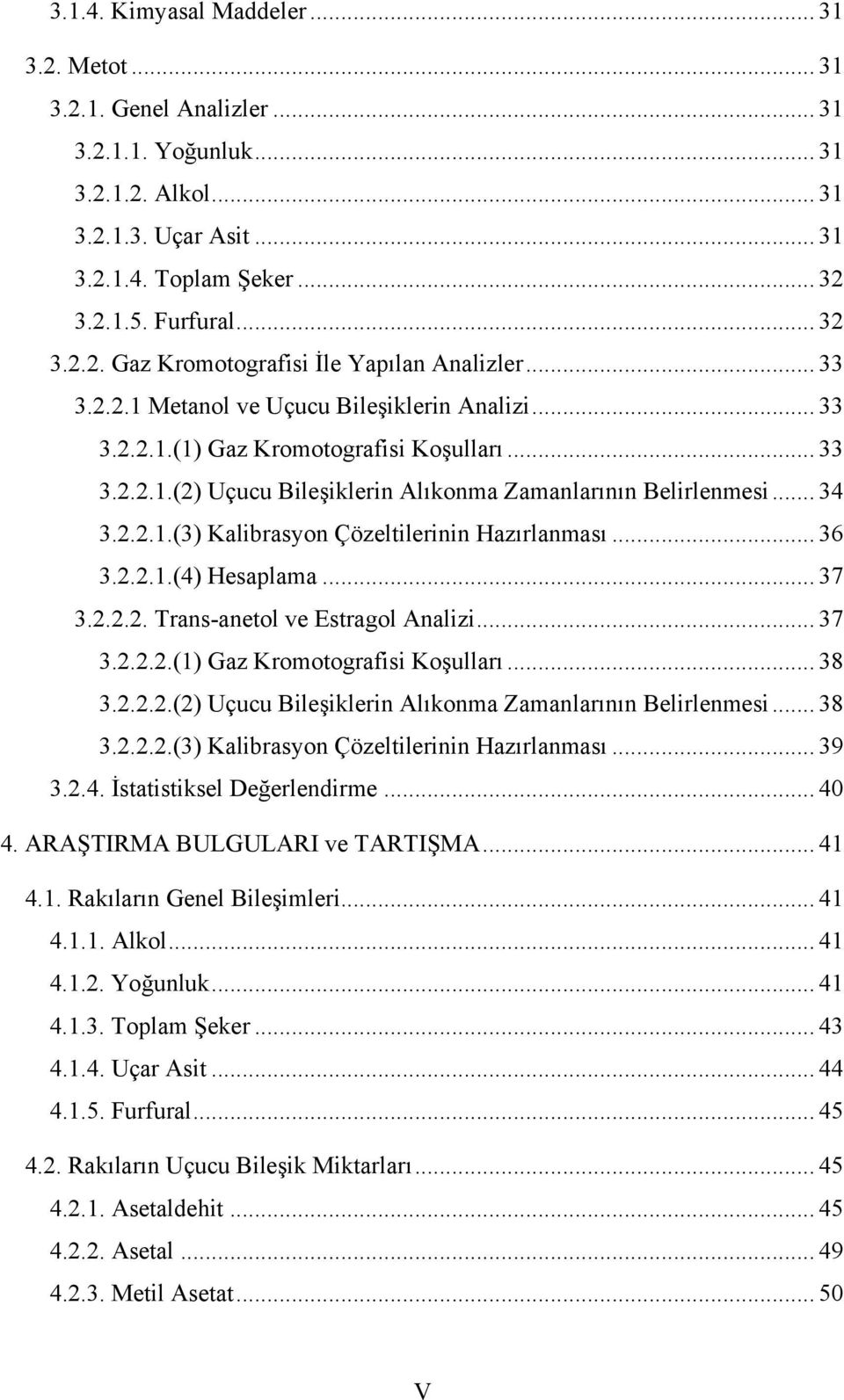 .. 36 3.2.2.1.(4) Hesaplama... 37 3.2.2.2. Trans-anetol ve Estragol Analizi... 37 3.2.2.2.(1) Gaz Kromotografisi Koşulları... 38 3.2.2.2.(2) Uçucu Bileşiklerin Alıkonma Zamanlarının Belirlenmesi.