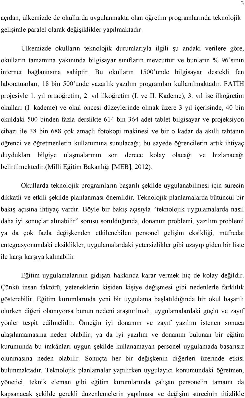 Bu okulların 1500 ünde bilgisayar destekli fen laboratuarları, 18 bin 500 ünde yazarlık yazılım programları kullanılmaktadır. FATİH projesiyle 1. yıl ortaöğretim, 2. yıl ilköğretim (I. ve II.