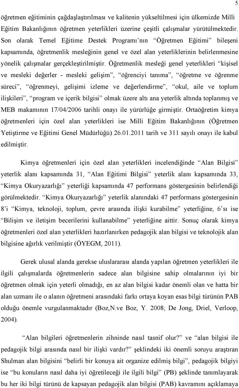 Öğretmenlik mesleği genel yeterlikleri kişisel ve mesleki değerler - mesleki gelişim, öğrenciyi tanıma, öğretme ve öğrenme süreci, öğrenmeyi, gelişimi izleme ve değerlendirme, okul, aile ve toplum