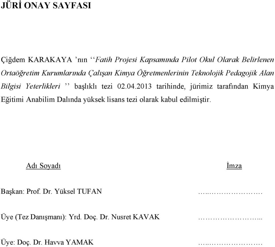 2013 tarihinde, jürimiz tarafından Kimya Eğitimi Anabilim Dalında yüksek lisans tezi olarak kabul edilmiştir.