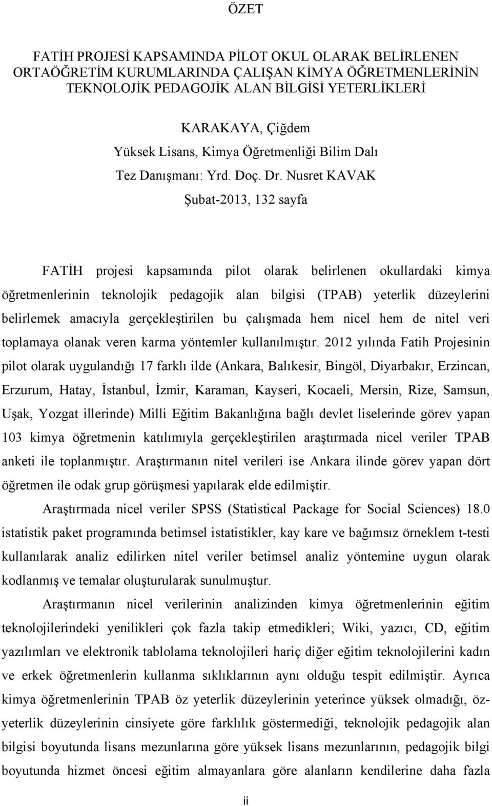 Nusret KAVAK Şubat-2013, 132 sayfa FATİH projesi kapsamında pilot olarak belirlenen okullardaki kimya öğretmenlerinin teknolojik pedagojik alan bilgisi (TPAB) yeterlik düzeylerini belirlemek amacıyla