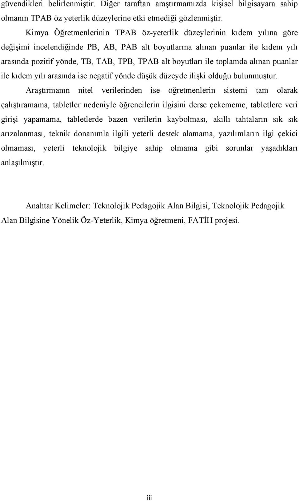 boyutları ile toplamda alınan puanlar ile kıdem yılı arasında ise negatif yönde düşük düzeyde ilişki olduğu bulunmuştur.