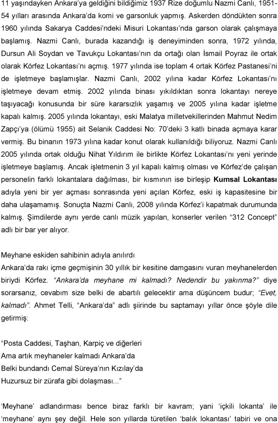 Nazmi Canlı, burada kazandığı iş deneyiminden sonra, 1972 yılında, Dursun Ali Soydan ve Tavukçu Lokantası nın da ortağı olan İsmail Poyraz ile ortak olarak Körfez Lokantası nı açmış.