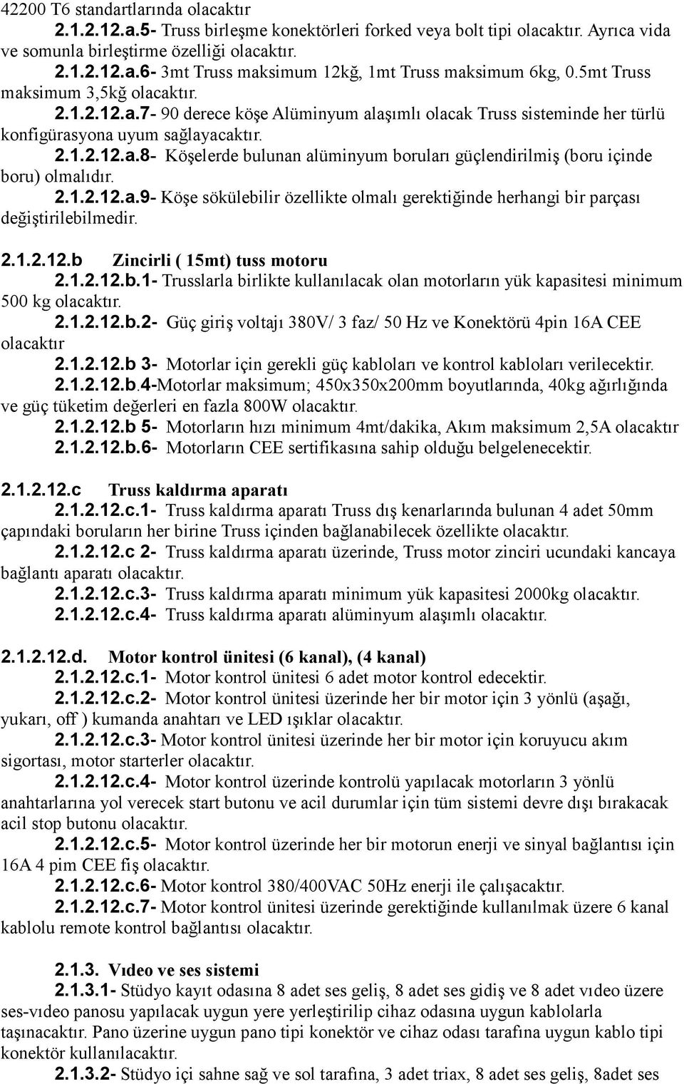 2.1.2.12.a.9- Köşe sökülebilir özellikte olmalı gerektiğinde herhangi bir parçası değiştirilebilmedir. 2.1.2.12.b Zincirli ( 15mt) tuss motoru 2.1.2.12.b.1- Trusslarla birlikte kullanılacak olan motorların yük kapasitesi minimum 500 kg olacaktır.