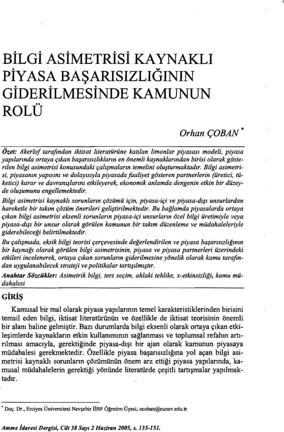 Bilgi asimetrisi, piyasanın yapısını ve dolayısıyla piyasada faaliyet gösteren partnerierin (üretici, tüketici) karar ve davranışlarını etkileyerek, ekonomik anlamda dengenin etkin bir düzeyde