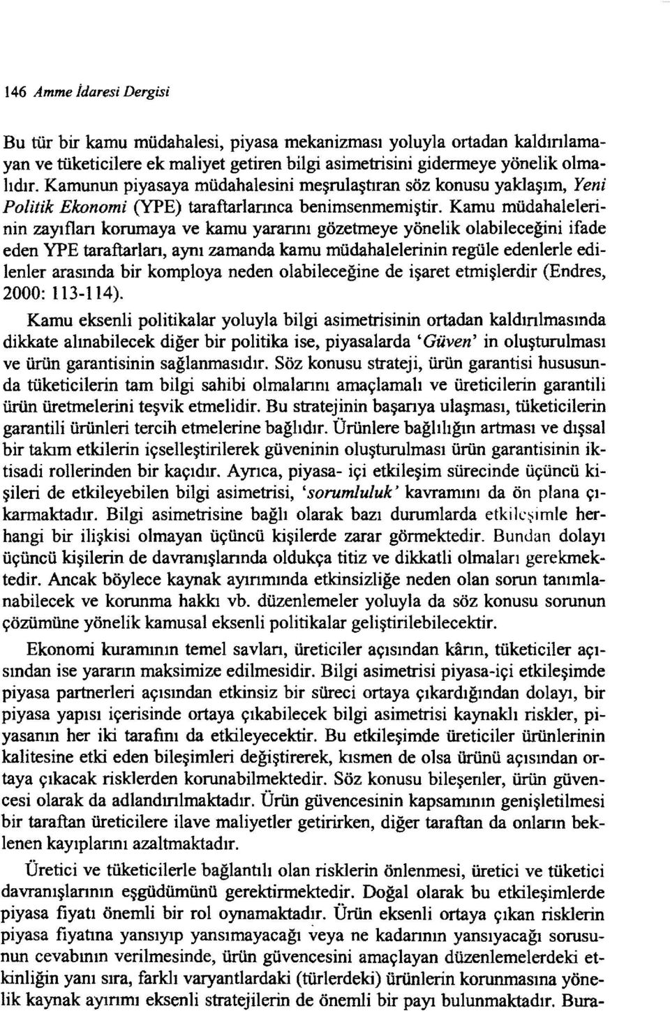 Kamu müdahalelerinin zayıflan korumaya ve kamu yarannı gözetmeye yönelik olabileceğini ifade eden YPE taraftarlan, aynı zamanda kamu müdahalelerinin regüle edenlerle edilenler arasında bir komploya