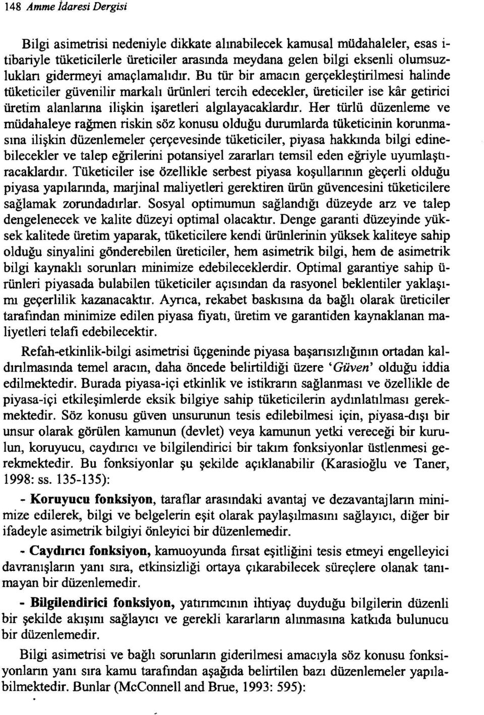 Her türlü düzenleme ve müdahaleye rağmen riskin söz konusu olduğu durumlarda tüketicinin korunmasına ilişkin düzenlemeler çerçevesinde tüketiciler, piyasa hakkında bilgi edinebilecekler ve talep