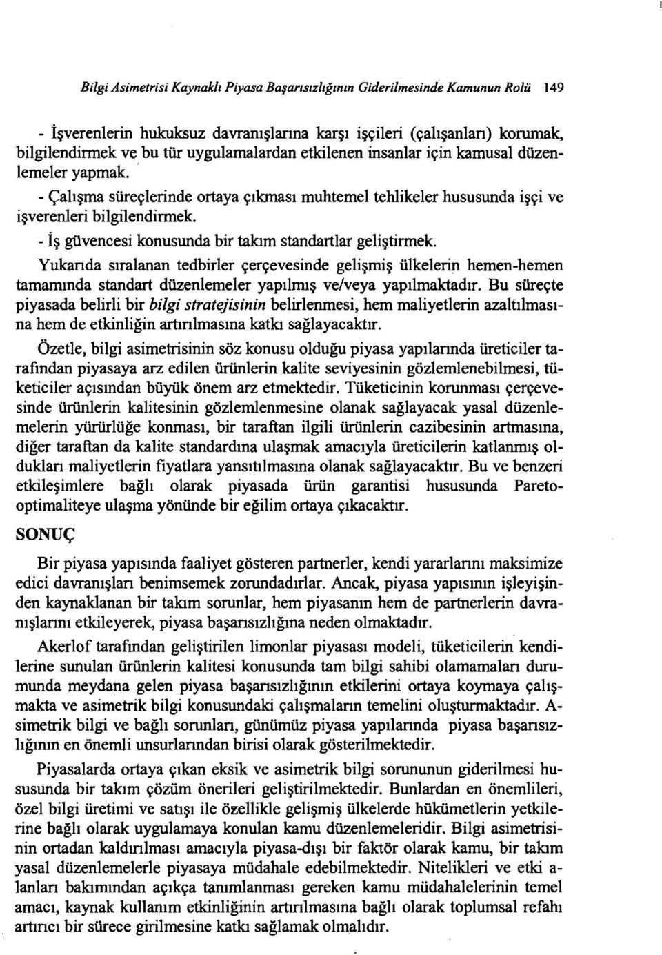 - İş güvencesi konusunda bir takım standartlar geliştirmek. Yukanda sıralanan tedbirler çerçevesinde gelişmiş ülkelerin hemen-hemen tamamında standart düzenlemeler yapılmış ve/veya yapılmaktadır.