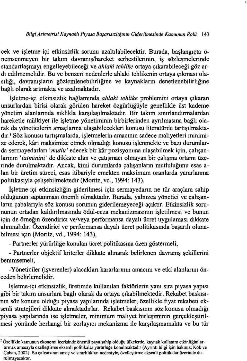 Bu ve benzeri nedenlerle ahlaki tehlikenin ortaya çıkması olasılığı, davranışlann gözlemlenebilirliğine ve kaynaklann denetlenebilirliğine bağlı olarak artmakta ve azalmaktadır.