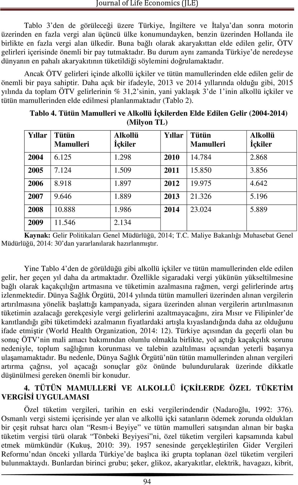 Bu durum aynı zamanda Türkiye de neredeyse dünyanın en pahalı akaryakıtının tüketildiği söylemini doğrulamaktadır.