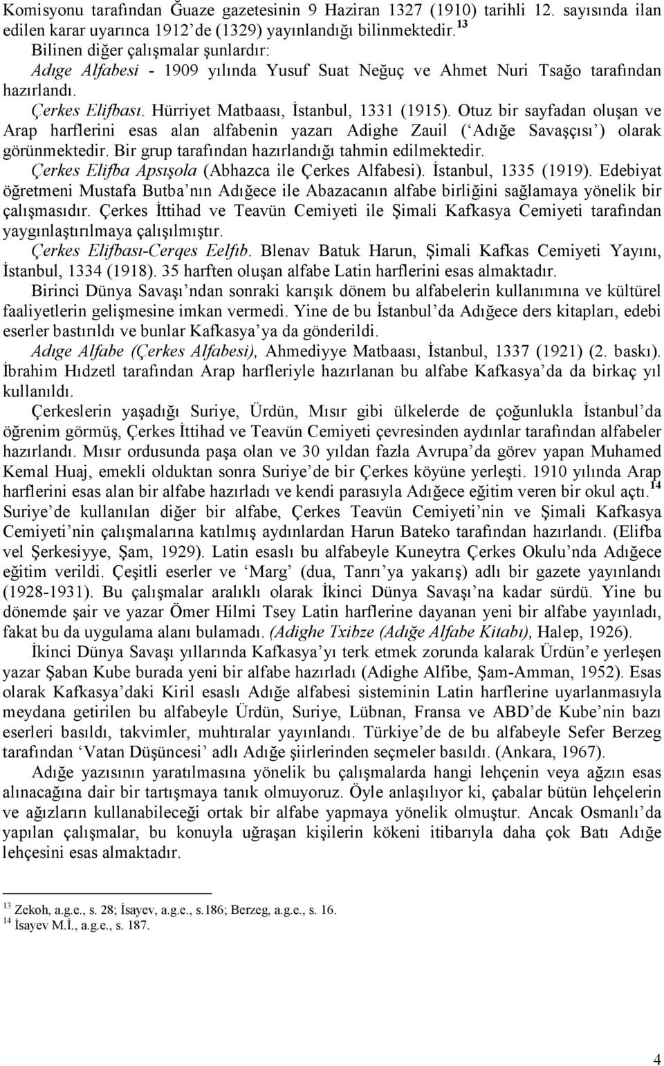 Otuz bir sayfadan oluşan ve Arap harflerini esas alan alfabenin yazarı Adighe Zauil ( Adığe Savaşçısı ) olarak görünmektedir. Bir grup tarafından hazırlandığı tahmin edilmektedir.