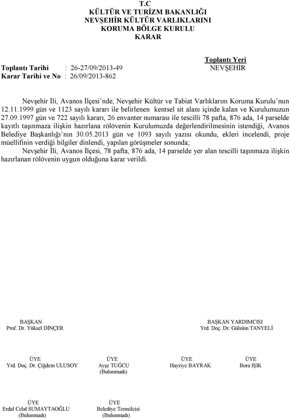 1997 gün ve 722 sayılı kararı, 26 envanter numarası ile tescilli 78 pafta, 876 ada, 14 parselde kayıtlı taşınmaza ilişkin hazırlana rölövenin Kurulumuzda değerlendirilmesinin istendiği, Avanos