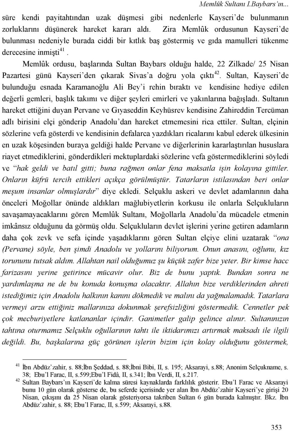 Memlûk ordusu, başlarında Sultan Baybars olduğu halde, 22 Zilkade/ 25 Nisan Pazartesi günü Kayseri den çıkarak Sivas a doğru yola çıktı 42.