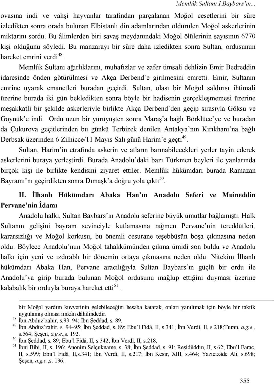 Bu âlimlerden biri savaş meydanındaki Moğol ölülerinin sayısının 6770 kişi olduğunu söyledi. Bu manzarayı bir süre daha izledikten sonra Sultan, ordusunun hareket emrini verdi 48.