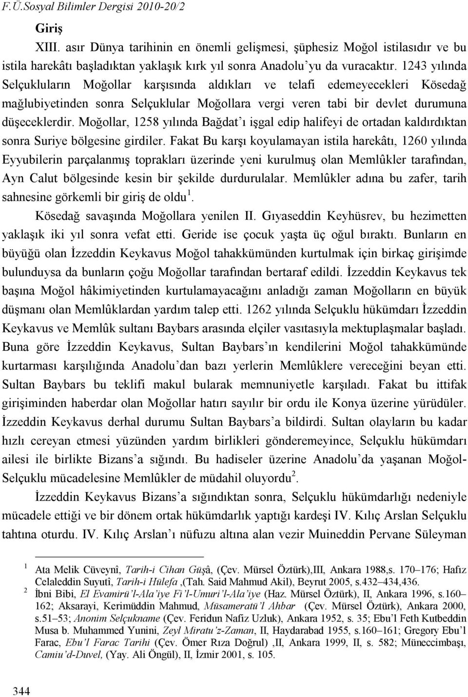 1243 yılında Selçukluların Moğollar karşısında aldıkları ve telafi edemeyecekleri Kösedağ mağlubiyetinden sonra Selçuklular Moğollara vergi veren tabi bir devlet durumuna düşeceklerdir.