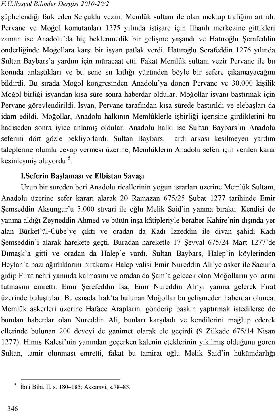 isyan patlak verdi. Hatıroğlu Şerafeddin 1276 yılında Sultan Baybars a yardım için müracaat etti.