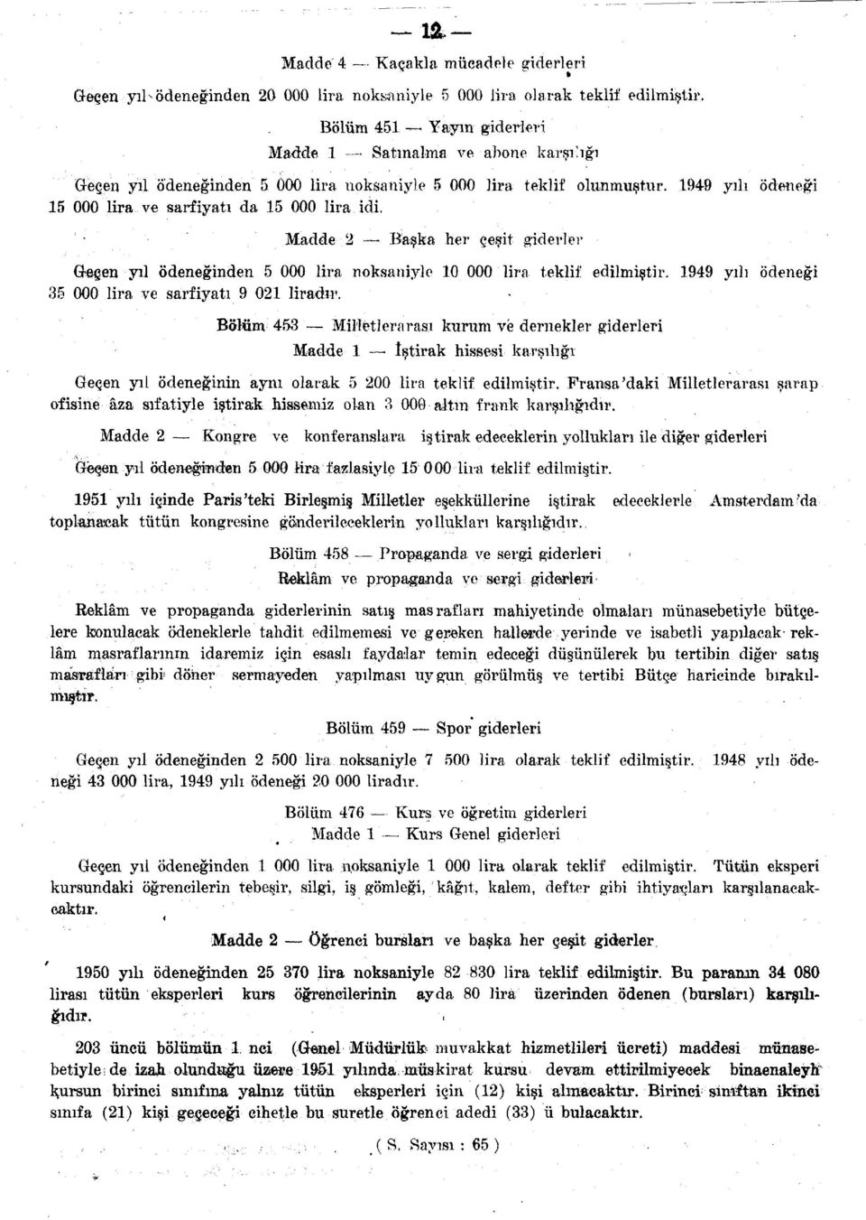 Madde 2 Başka her çeşit giderler Geçen yıl ödeneğinden 5 000 lira noksaniyle 10 000 lira teklif edilmiştir. 1949 yıh ödeneği 35 000 lira ve sarfiyatı 9 021 liradır.