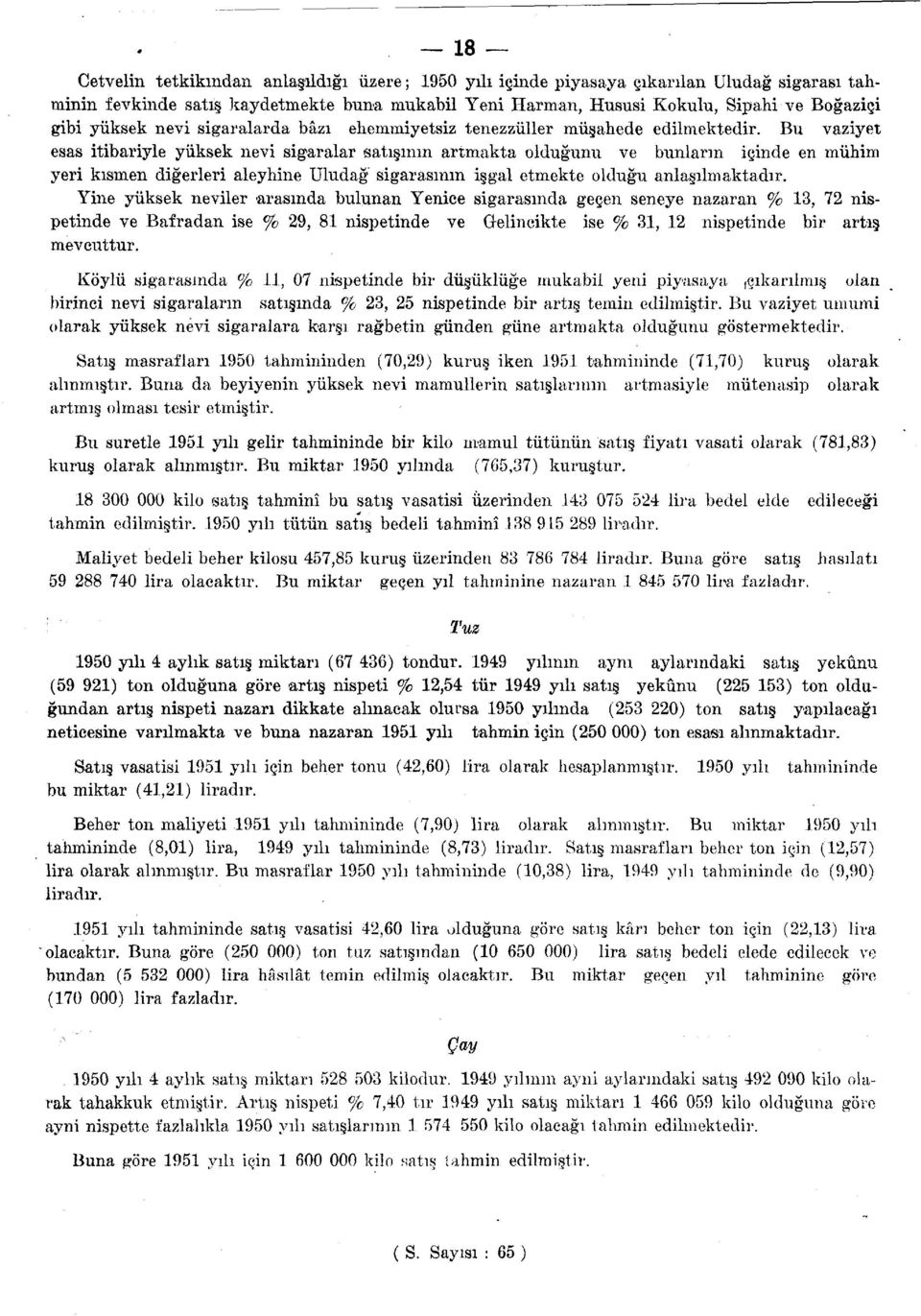 Bu vaziyet esas itibariyle yüksek nevi sigaralar satışının artmakta olduğunu ve bunların içinde en mühim yeri kısmen diğerleri aleyhine Uludağ sigarasının işgal etmekte olduğu anlaşılmaktadır.