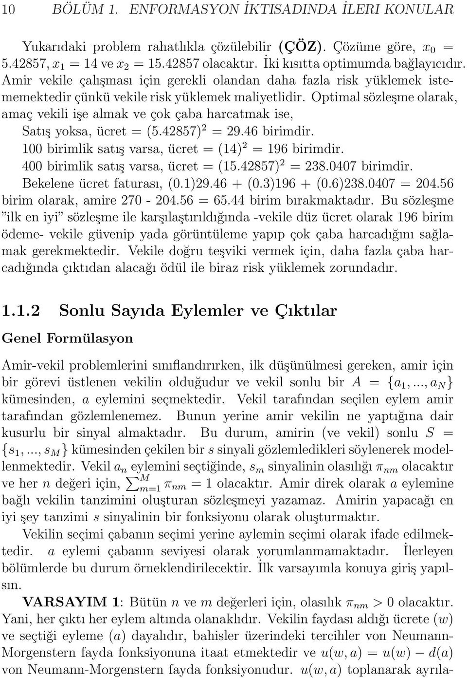 Optimal sözleşme olarak, amaç vekili işe almak ve çok çaba harcatmak ise, Satış yoksa, ücret = (5.42857) 2 = 29.46 birimdir. 100 birimlik satış varsa, ücret = (14) 2 = 196 birimdir.