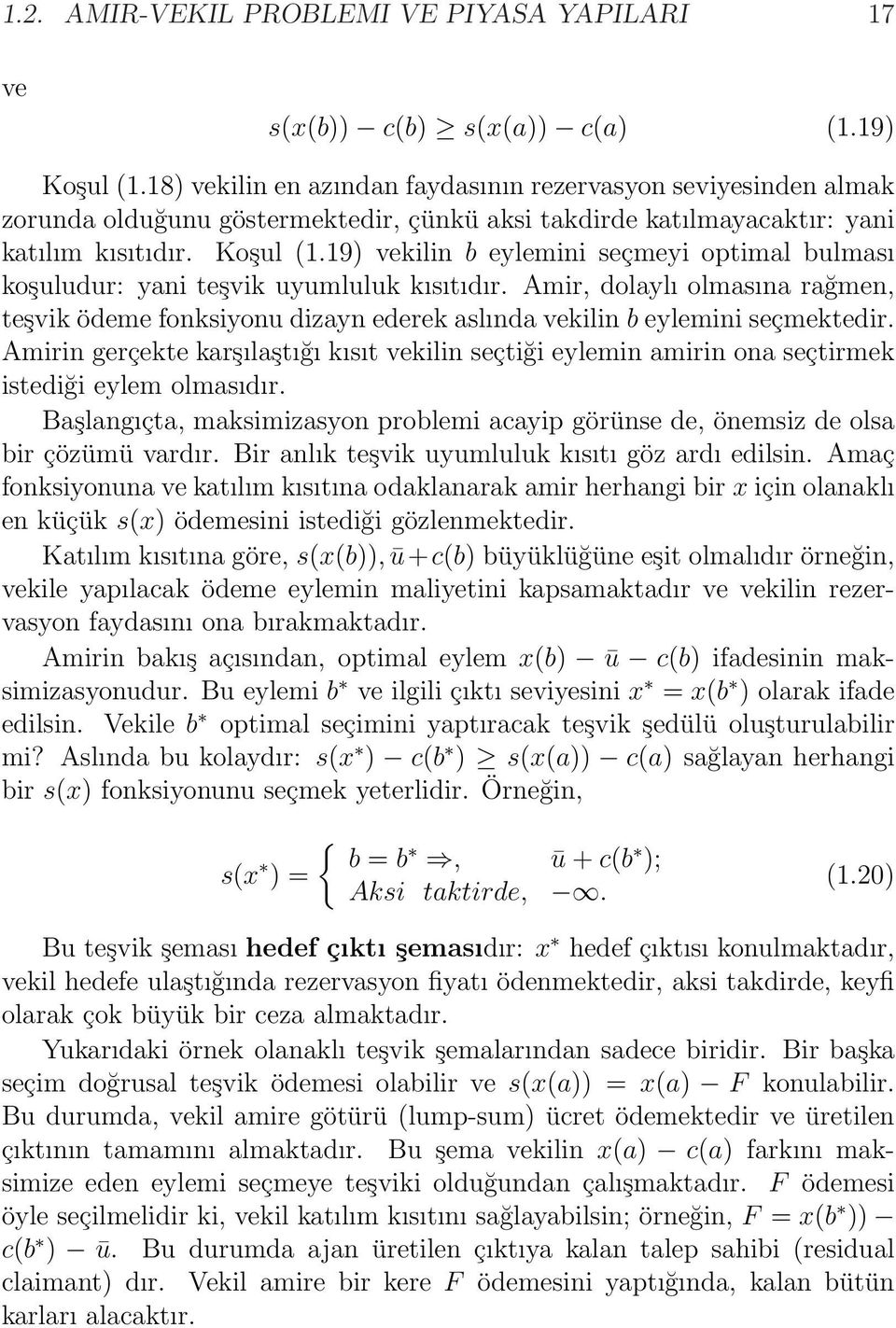 19) vekilin b eylemini seçmeyi optimal bulması koşuludur: yani teşvik uyumluluk kısıtıdır. Amir, dolaylı olmasına rağmen, teşvik ödeme fonksiyonu dizayn ederek aslında vekilin b eylemini seçmektedir.