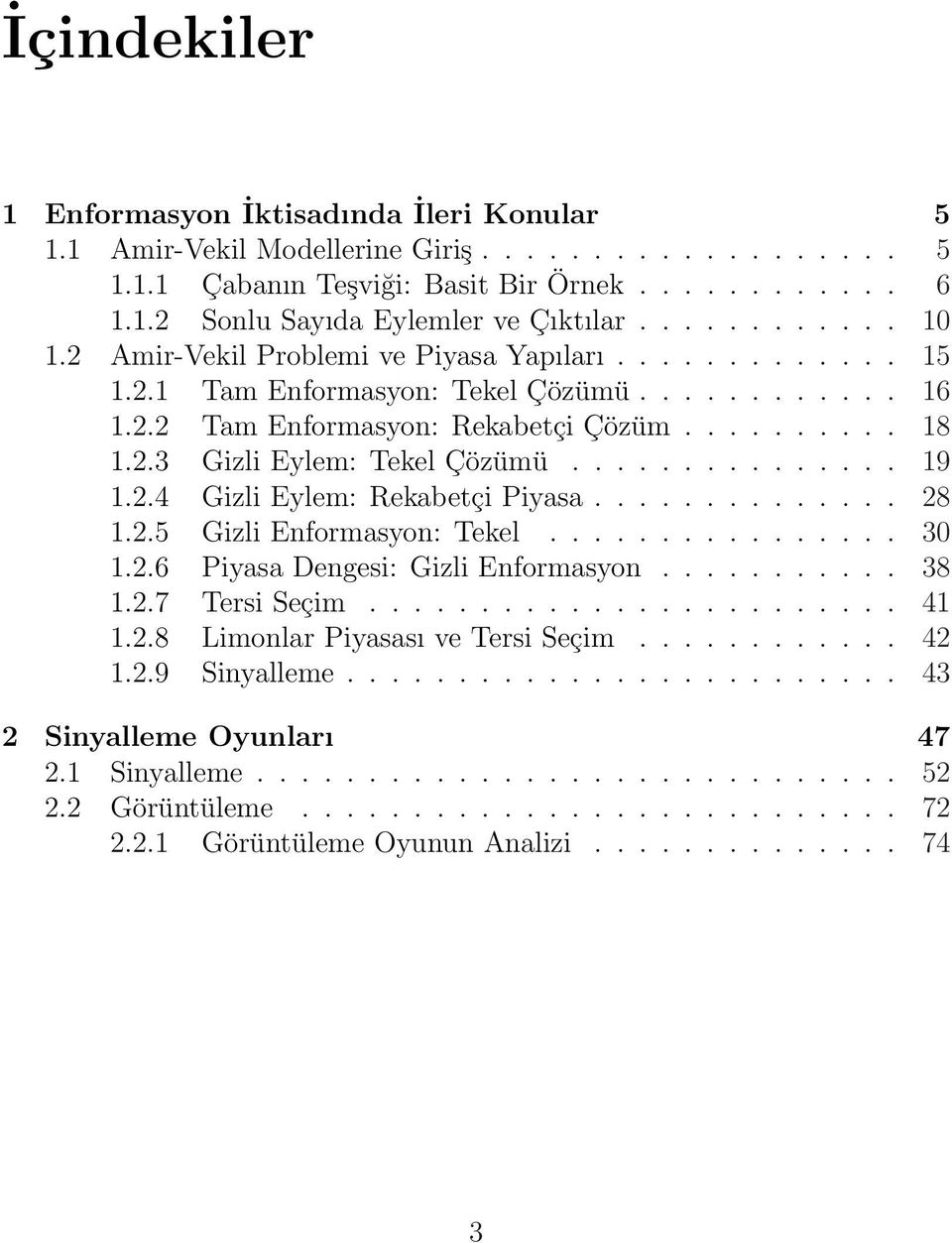 .............. 19 1.2.4 Gizli Eylem: Rekabetçi Piyasa.............. 28 1.2.5 Gizli Enformasyon: Tekel................ 30 1.2.6 Piyasa Dengesi: Gizli Enformasyon........... 38 1.2.7 Tersi Seçim........................ 41 1.