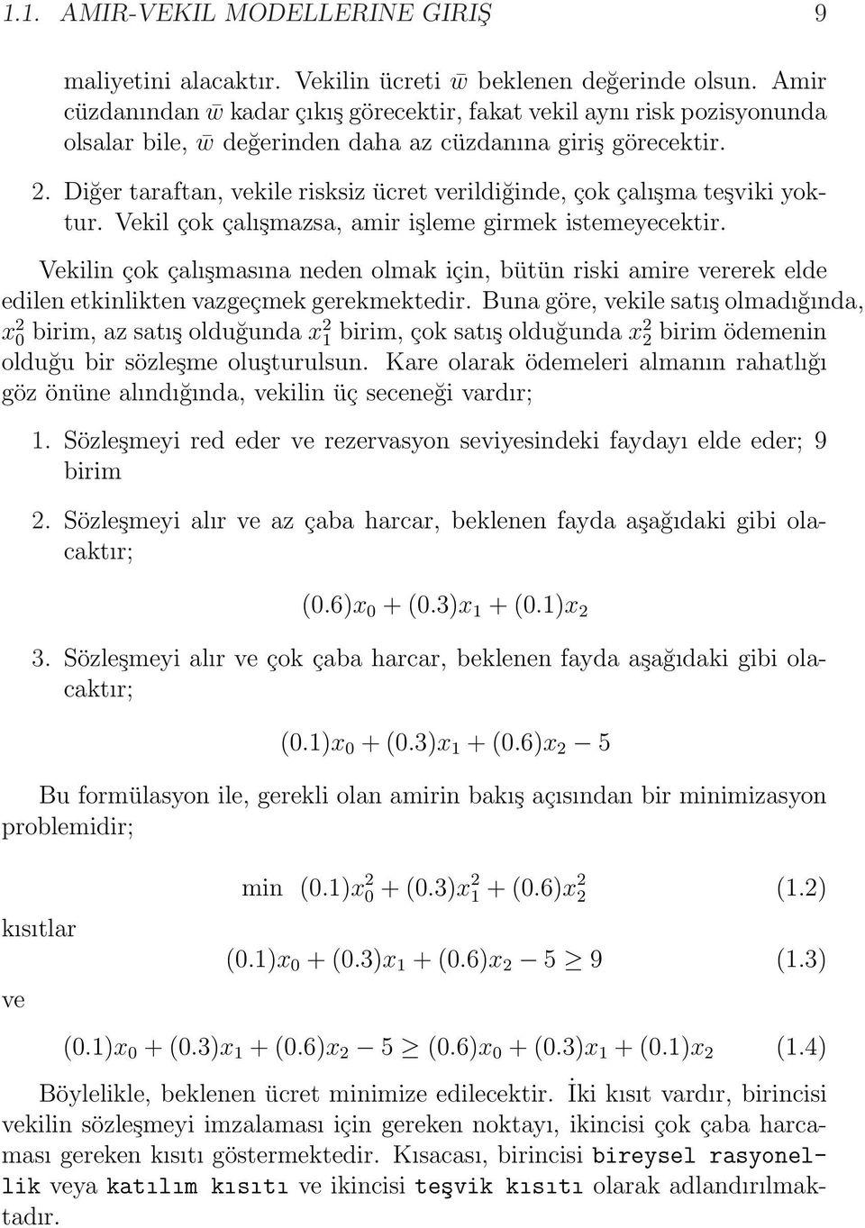 Diğer taraftan, vekile risksiz ücret verildiğinde, çok çalışma teşviki yoktur. Vekil çok çalışmazsa, amir işleme girmek istemeyecektir.