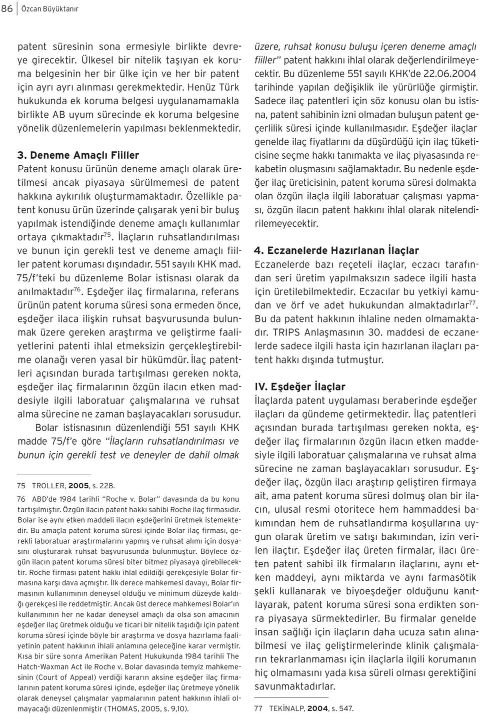 Henüz Türk hukukunda ek koruma belgesi uygulanamamakla birlikte AB uyum sürecinde ek koruma belgesine yönelik düzenlemelerin yapılması beklenmektedir. 3.