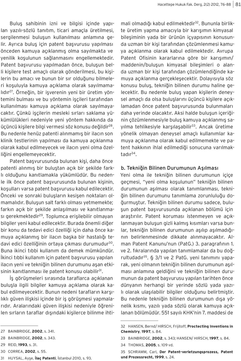 Patent başvurusu yapılmadan önce, buluşun belli kişilere test amaçlı olarak gönderilmesi, bu kişilerin bu amacı ve bunun bir sır olduğunu bilmeleri koşuluyla kamuya açıklama olarak sayılmamalıdır 27.