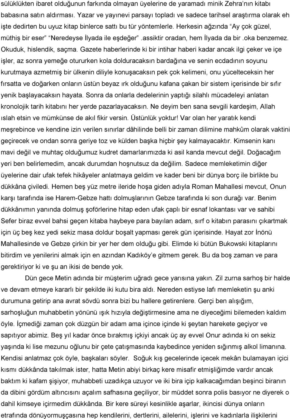 Herkesin ağzında Ay çok güzel, müthiş bir eser Neredeyse İlyada ile eşdeğer.assiktir oradan, hem İlyada da bir.oka benzemez. Okuduk, hislendik, saçma.