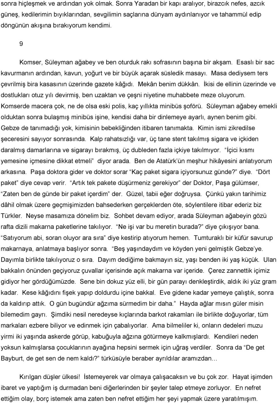 9 Komser, Süleyman ağabey ve ben oturduk rakı sofrasının başına bir akşam. Esaslı bir sac kavurmanın ardından, kavun, yoğurt ve bir büyük açarak süsledik masayı.