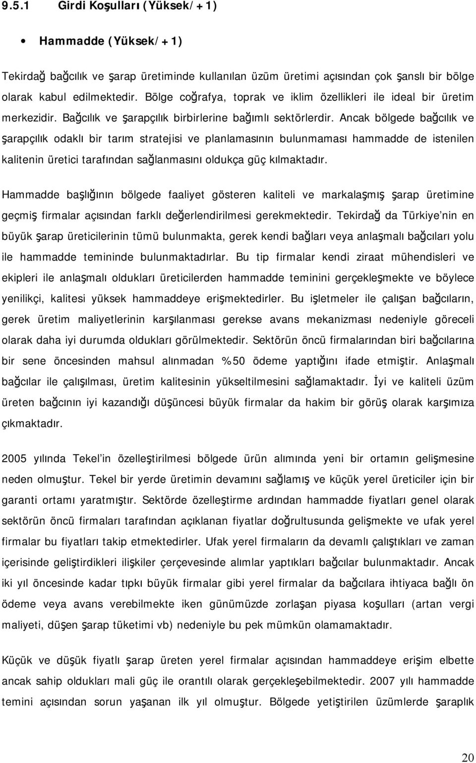 Ancak bölgede bağcılık ve şarapçılık odaklı bir tarım stratejisi ve planlamasının bulunmaması hammadde de istenilen kalitenin üretici tarafından sağlanmasını oldukça güç kılmaktadır.