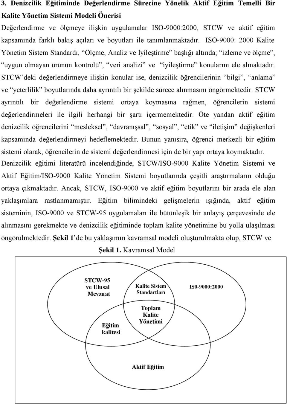 ISO-9000: 2000 Kalite Yönetim Sistem Standardı, Ölçme, Analiz ve İyileştirme başlığı altında; izleme ve ölçme, uygun olmayan ürünün kontrolü, veri analizi ve iyileştirme konularını ele almaktadır.