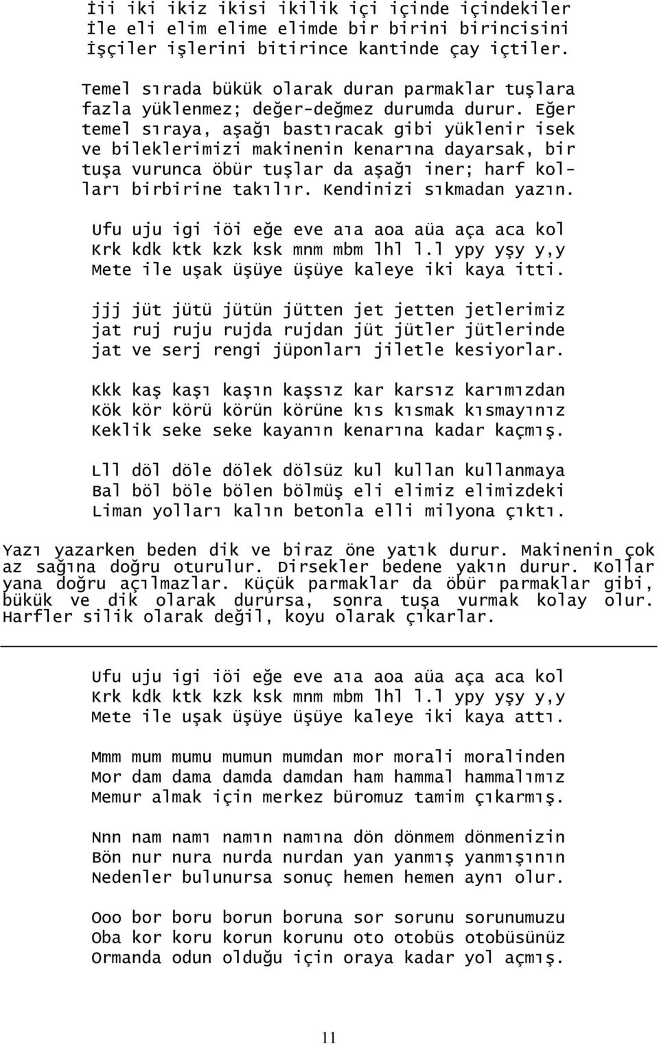 Eğer temel sıraya, aşağı bastıracak gibi yüklenir isek ve bileklerimizi makinenin kenarına dayarsak, bir tuşa vurunca öbür tuşlar da aşağı iner; harf kolları birbirine takılır.