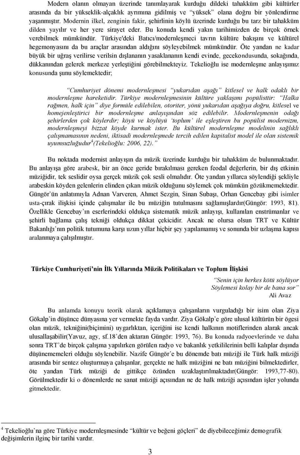 Türkiye'deki Batıcı/modernleşmeci tavrın kültüre bakışını ve kültürel hegemonyasını da bu araçlar arasından aldığını söyleyebilmek mümkündür.