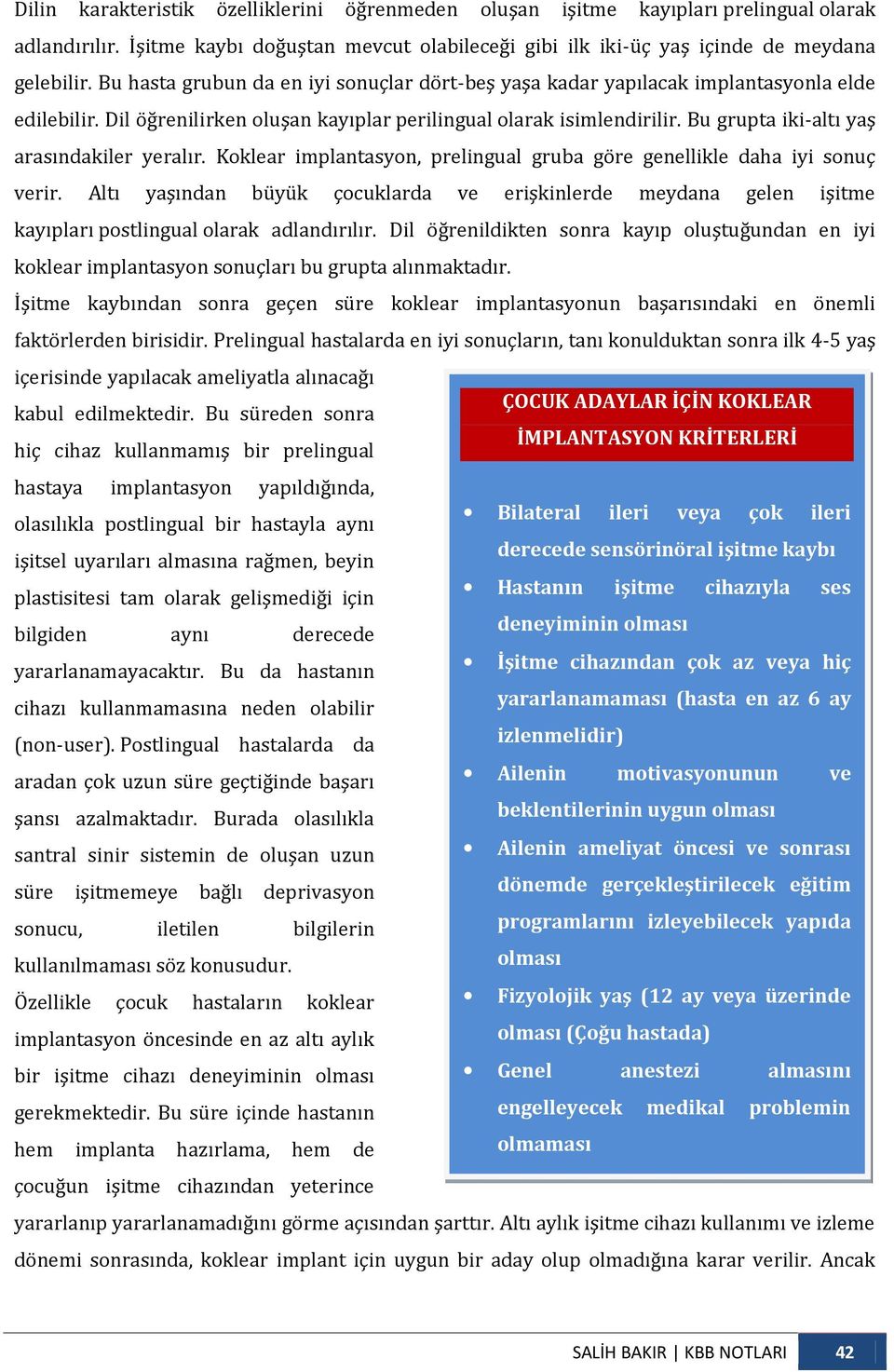 Bu grupta iki-altı yaş arasındakiler yeralır. Koklear implantasyon, prelingual gruba göre genellikle daha iyi sonuç verir.