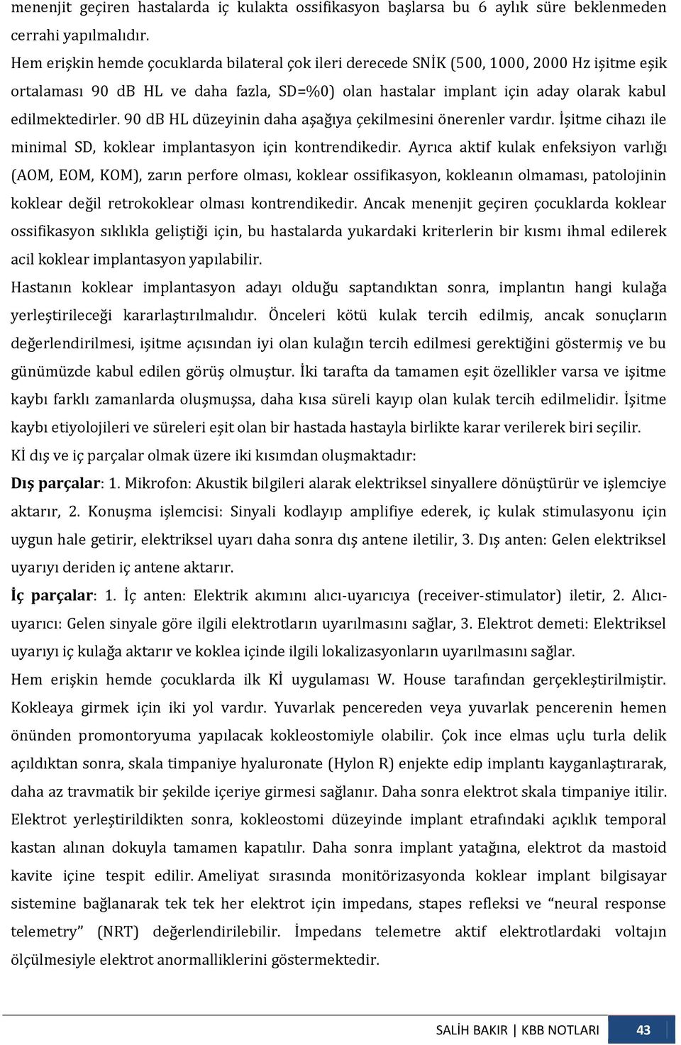 90 db HL düzeyinin daha aşağıya çekilmesini önerenler vardır. İşitme cihazı ile minimal SD, koklear implantasyon için kontrendikedir.