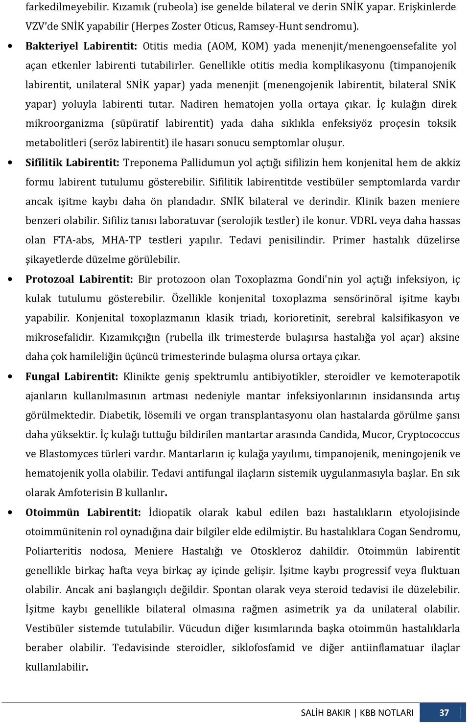 Genellikle otitis media komplikasyonu (timpanojenik labirentit, unilateral SNİK yapar) yada menenjit (menengojenik labirentit, bilateral SNİK yapar) yoluyla labirenti tutar.