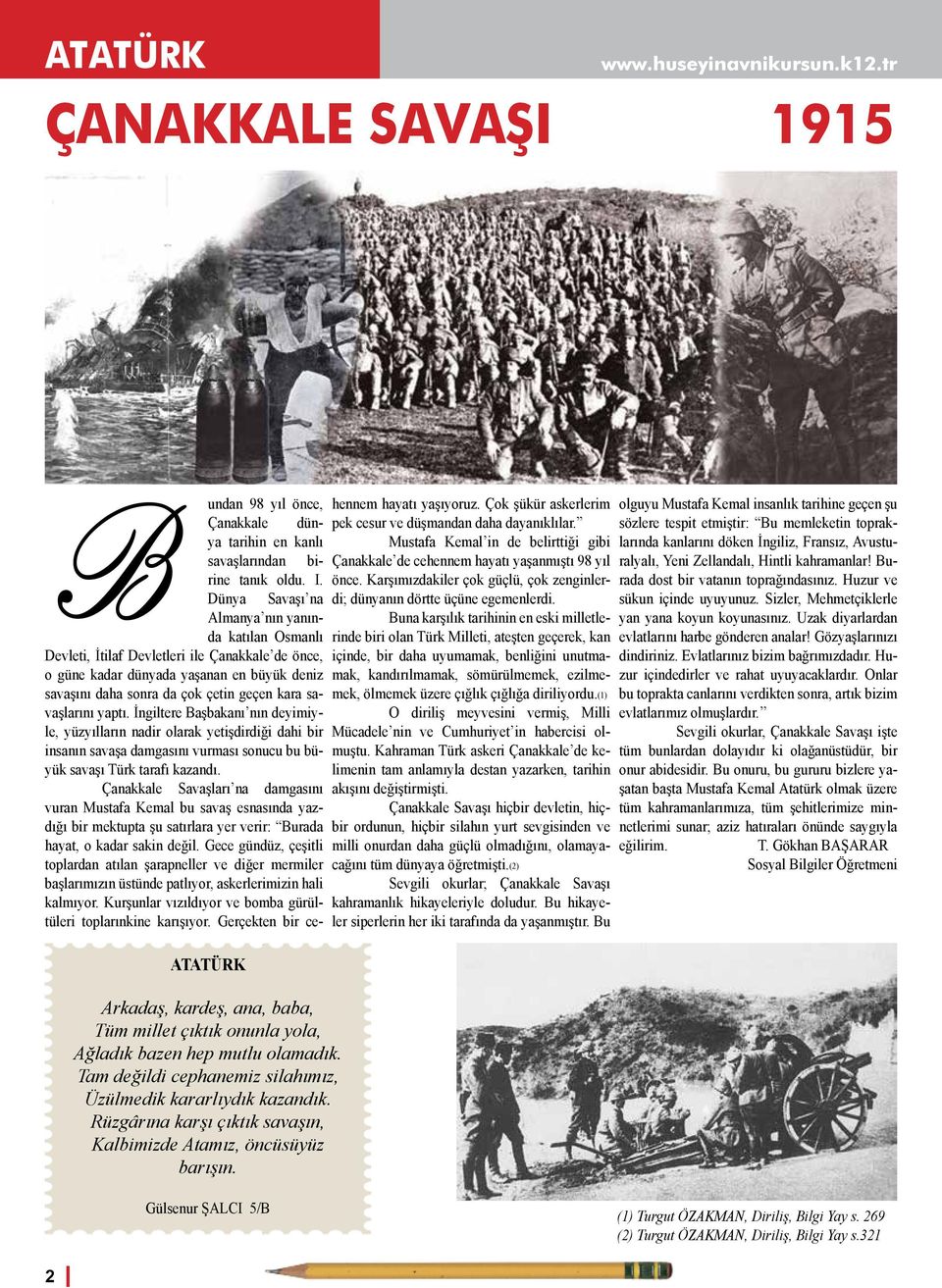 B undan 98 yıl önce, Çanakkale dünya tarihin en kanlı savaşlarından birine tanık oldu. I.
