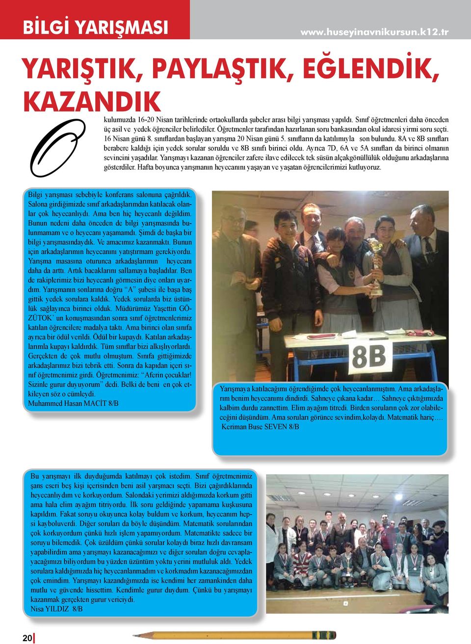 sınıflardan başlayan yarışma 20 Nisan günü 5. sınıfların da katılımıyla son bulundu. 8A ve 8B sınıfları berabere kaldığı için yedek sorular soruldu ve 8B sınıfı birinci oldu.