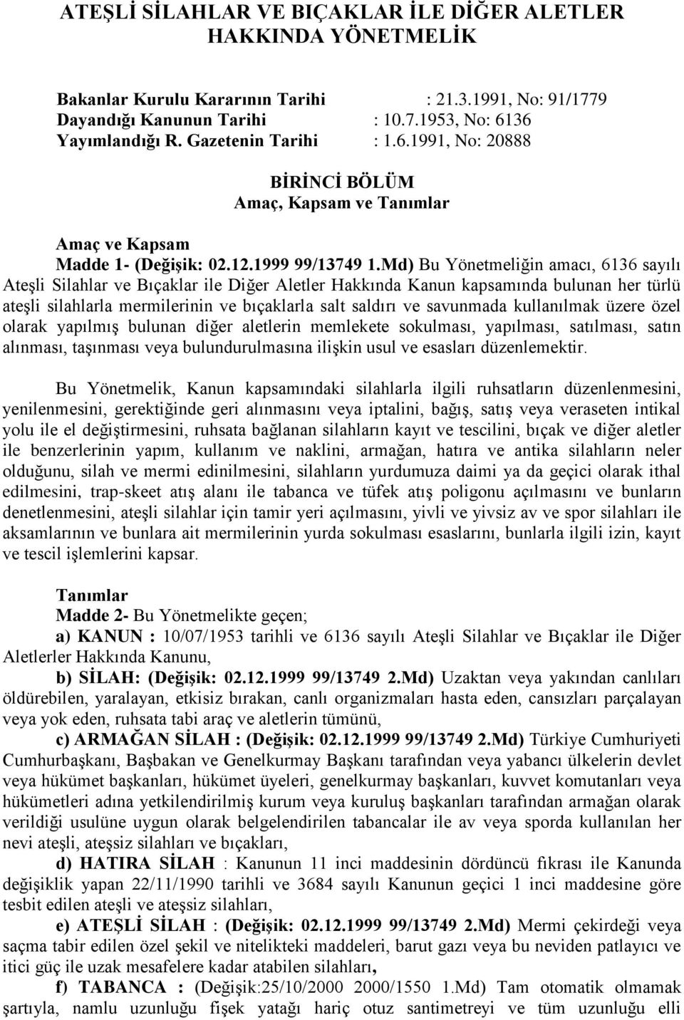 Md) Bu Yönetmeliğin amacı, 6136 sayılı Ateşli Silahlar ve Bıçaklar ile Diğer Aletler Hakkında Kanun kapsamında bulunan her türlü ateşli silahlarla mermilerinin ve bıçaklarla salt saldırı ve savunmada