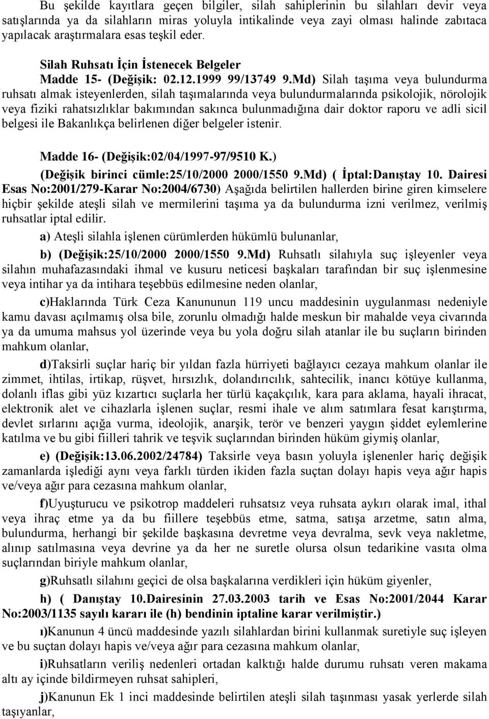 Md) Silah taşıma veya bulundurma ruhsatı almak isteyenlerden, silah taşımalarında veya bulundurmalarında psikolojik, nörolojik veya fiziki rahatsızlıklar bakımından sakınca bulunmadığına dair doktor