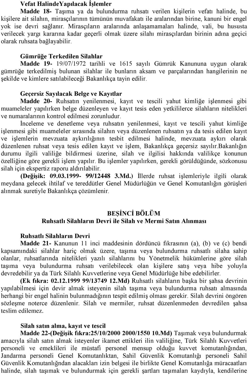 Mirasçıların aralarında anlaşamamaları halinde, vali, bu hususta verilecek yargı kararına kadar geçerli olmak üzere silahı mirasçılardan birinin adına geçici olarak ruhsata bağlayabilir.