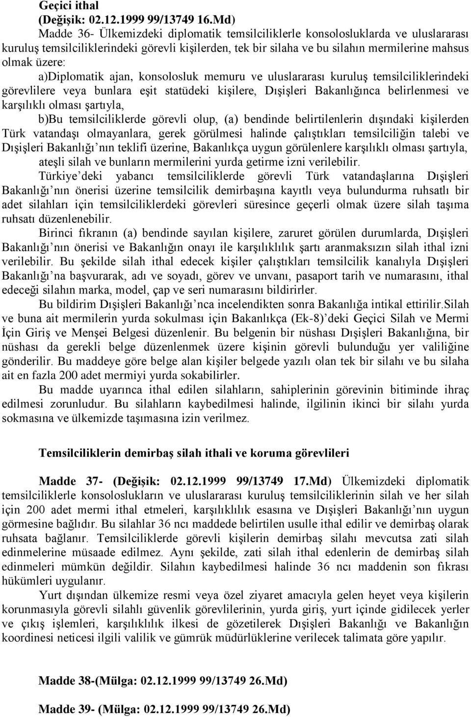 a)diplomatik ajan, konsolosluk memuru ve uluslararası kuruluş temsilciliklerindeki görevlilere veya bunlara eşit statüdeki kişilere, Dışişleri Bakanlığınca belirlenmesi ve karşılıklı olması şartıyla,