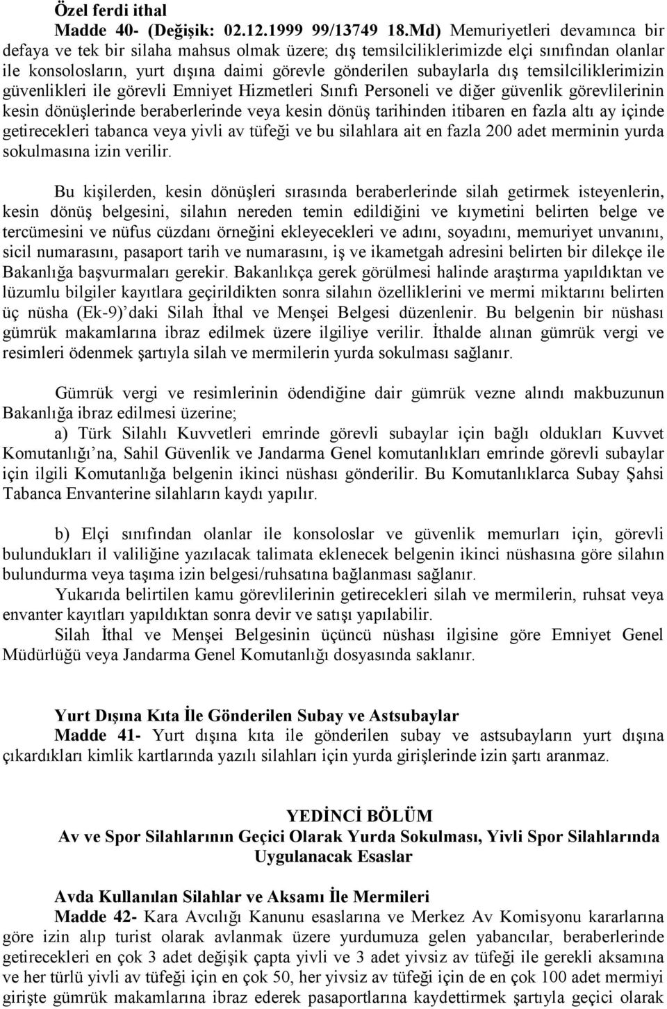 temsilciliklerimizin güvenlikleri ile görevli Emniyet Hizmetleri Sınıfı Personeli ve diğer güvenlik görevlilerinin kesin dönüşlerinde beraberlerinde veya kesin dönüş tarihinden itibaren en fazla altı