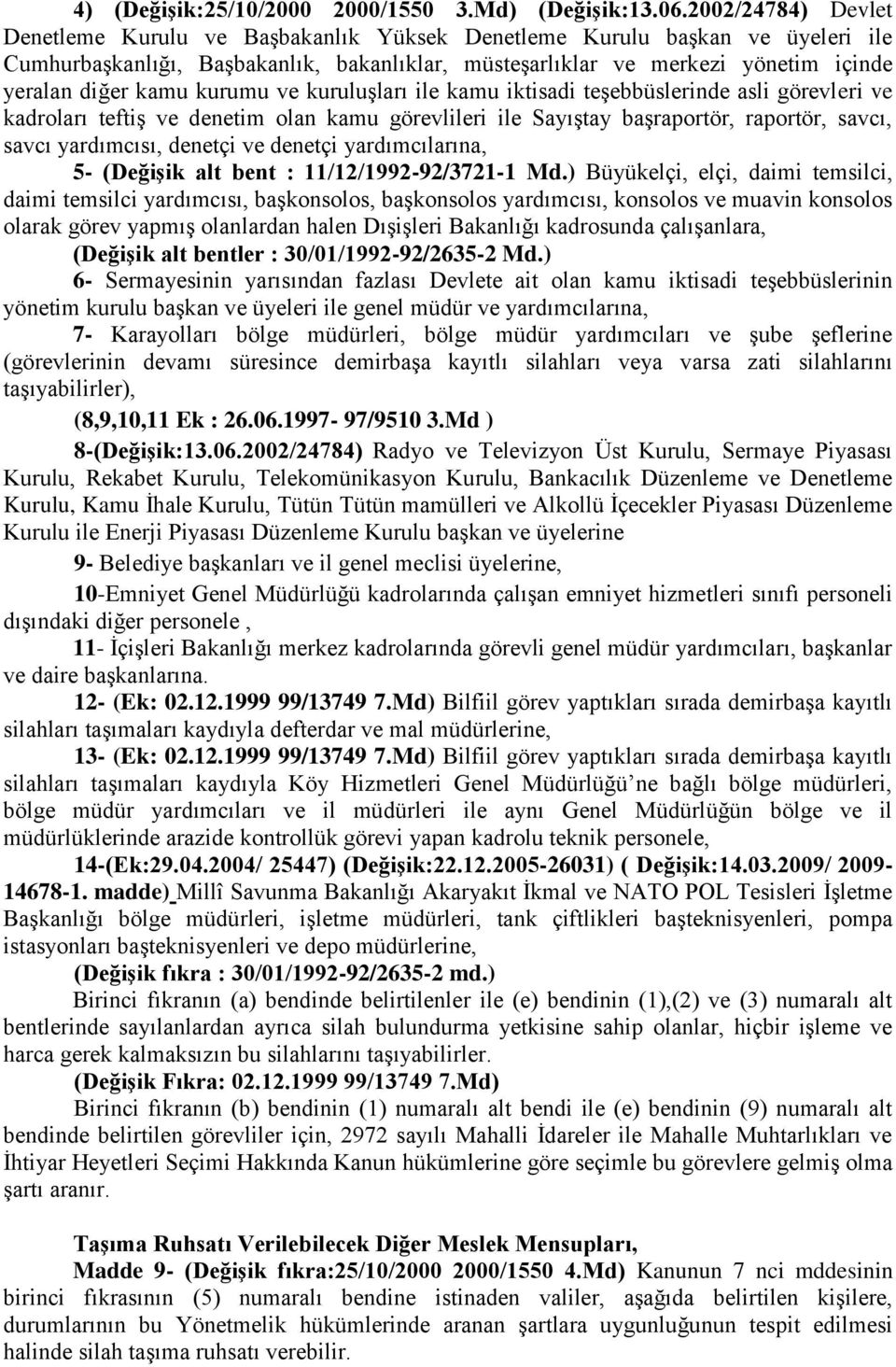 kamu kurumu ve kuruluşları ile kamu iktisadi teşebbüslerinde asli görevleri ve kadroları teftiş ve denetim olan kamu görevlileri ile Sayıştay başraportör, raportör, savcı, savcı yardımcısı, denetçi