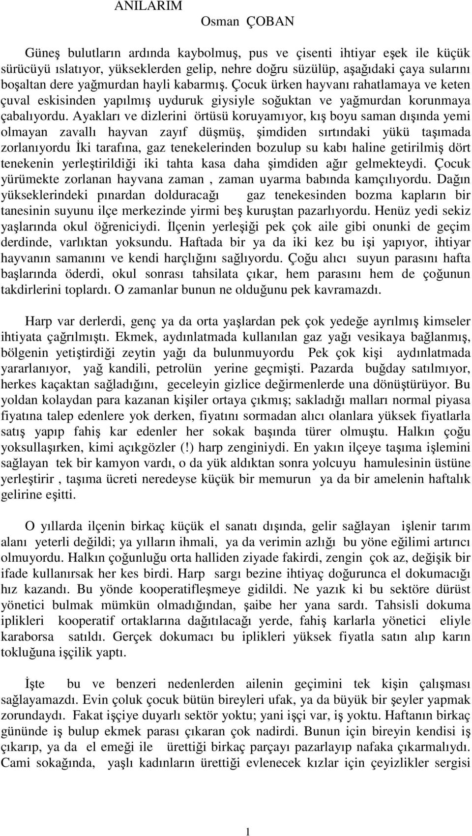 Ayakları ve dizlerini örtüsü koruyamıyor, kış boyu saman dışında yemi olmayan zavallı hayvan zayıf düşmüş, şimdiden sırtındaki yükü taşımada zorlanıyordu İki tarafına, gaz tenekelerinden bozulup su