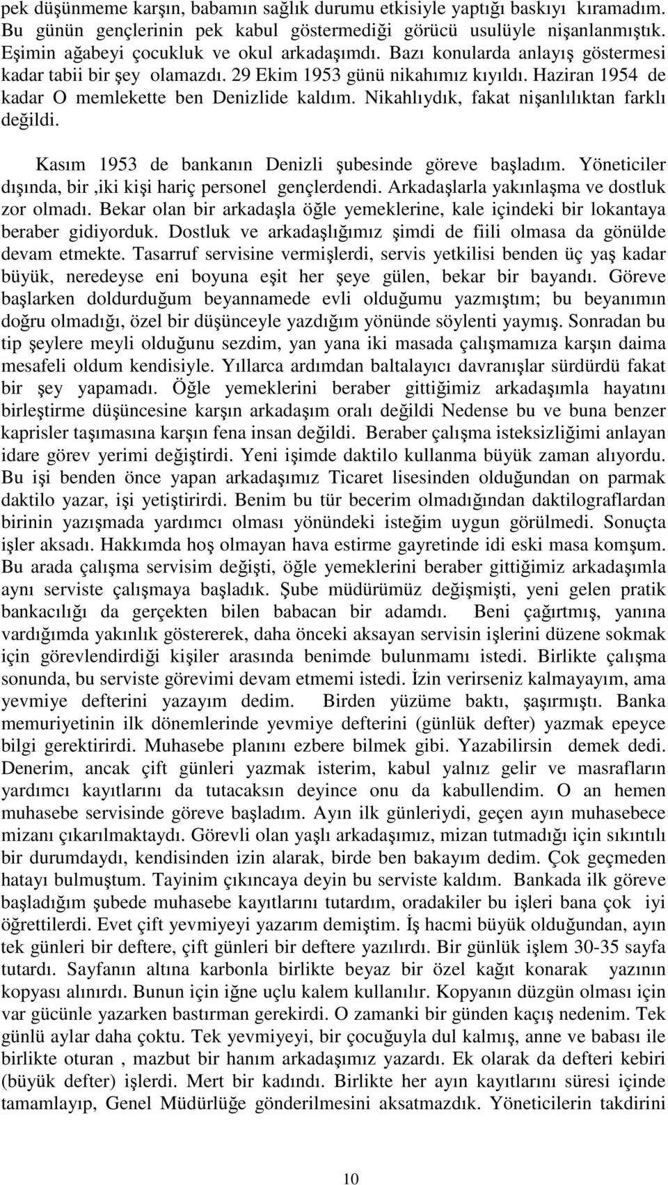 Haziran 1954 de kadar O memlekette ben Denizlide kaldım. Nikahlıydık, fakat nişanlılıktan farklı değildi. Kasım 1953 de bankanın Denizli şubesinde göreve başladım.