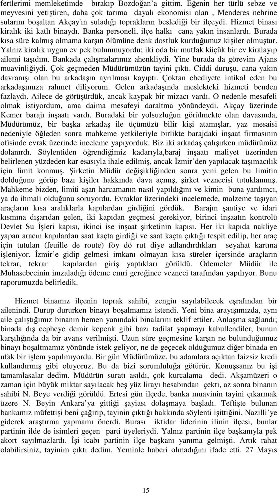 Hizmet binası kiralık iki katlı binaydı. Banka personeli, ilçe halkı cana yakın insanlardı. Burada kısa süre kalmış olmama karşın ölümüne denk dostluk kurduğumuz kişiler olmuştur.