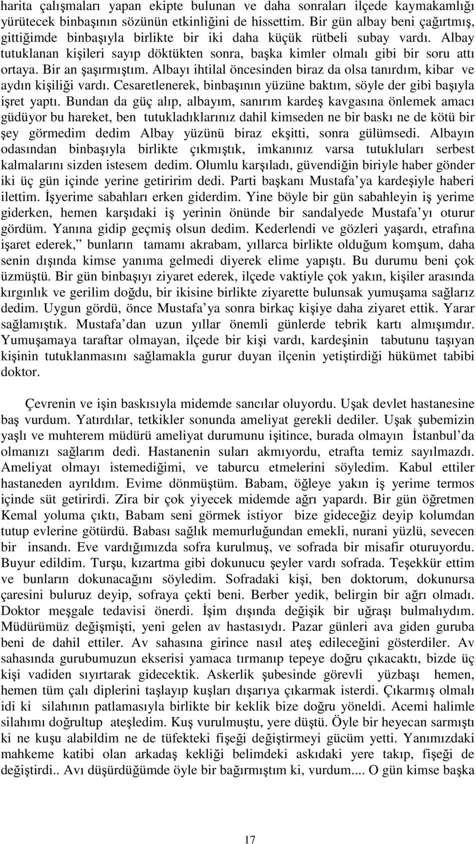 Bir an şaşırmıştım. Albayı ihtilal öncesinden biraz da olsa tanırdım, kibar ve aydın kişiliği vardı. Cesaretlenerek, binbaşının yüzüne baktım, söyle der gibi başıyla işret yaptı.